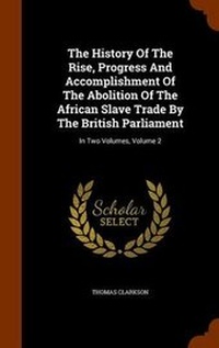 Abbildung von: The History of the Rise, Progress and Accomplishment of the Abolition of the African Slave Trade by the British Parliament - Arkose Press