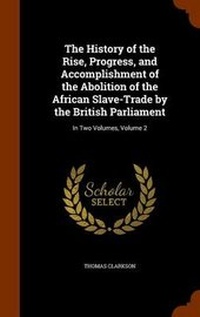 Abbildung von: The History of the Rise, Progress, and Accomplishment of the Abolition of the African Slave-Trade by the British Parliament - Arkose Press