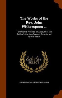 Enlarge image Cover: The Works of the Rev. John Witherspoon ... - Arkose Press