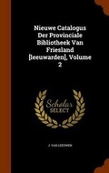 Cover: Nieuwe Catalogus Der Provinciale Bibliotheek Van Friesland [Leeuwarden], Volume 2 - Arkose Press