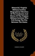 Cover: Memorial, Virginia Military Institue. Biographical Sketches of the Graduates and Eleves of the Virginia Military Institute Who Fell During the War Between the States - Arkose Press