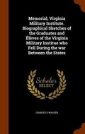 Cover: Memorial, Virginia Military Institute. Biographical Sketches of the Graduates and Eleves of the Virginia Military Institue Who Fell During the War Between the States - Arkose Press