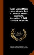Cover: Sancti Leonis Magni ... Opera Omnia, Post P. Quesnelli Recens. Emendata, Curantibus P. Et H. Fratribus Balleriniis - Arkose Press