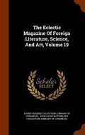 Cover: The Eclectic Magazine Of Foreign Literature, Science, And Art, Volume 19 - Arkose Press