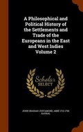 Cover: A Philosophical and Political History of the Settlements and Trade of the Europeans in the East and West Indies Volume 2 - Arkose Press