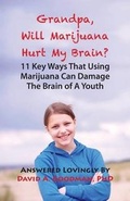 Cover: Grandpa, Will Marijuana Hurt My Brain?, 11 Key Ways That Using Marijuana Can Damage the Brain of a Youth - Wpr Publishing