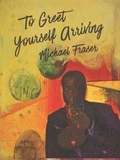 Cover: To Greet Yourself Arriving - Tightrope Books