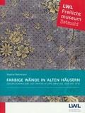 Cover: Farbige W&auml;nde in alten H&auml;usern - LWL-Freilichtmuseum Detmold