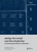 Cover: Adelige Herrschaft und Herrschaftssitze in Nordwestdeutschland im Mittelalter - B&uuml;rger-Verlag