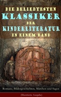 Cover: Die beliebtesten Klassiker der Kinderliteratur in einem Band: Romane, Bildergeschichten, M&auml;rchen und Sagen (Illustrierte Ausgabe) - e-artnow