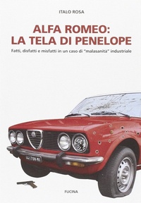 Abbildung von: Alfa Romeo. La tela di Penepole. Fatti, disfatti e misfatti in un caso di «malasanità» industriale - Fucina
