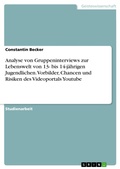 Cover: Analyse von Gruppeninterviews zur Lebenswelt von  13- bis 14-j&auml;hrigen Jugendlichen. Vorbilder, Chancen und Risiken des Videoportals Youtube - GRIN Verlag