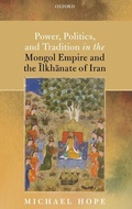 Cover: Power, Politics, and Tradition in the Mongol Empire and the Ilkhanate of Iran - Oxford University Press