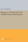 Cover: History as a Visual Art in the Twelfth-Century Renaissance - Princeton University Press