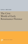 Cover: The Civic World of Early Renaissance Florence - Princeton University Press