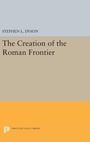 Cover: The Creation of the Roman Frontier - Princeton University Press