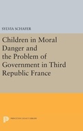 Cover: Children in Moral Danger and the Problem of Government in Third Republic France - Princeton University Press