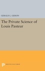 Cover: The Private Science of Louis Pasteur - Princeton University Press
