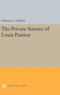 Enlarge image Cover: The Private Science of Louis Pasteur - Princeton University Press