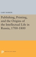 Cover: Publishing, Printing, and the Origins of the Intellectual Life in Russia, 1700-1800 - Princeton University Press