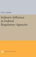 Cover: Industry Influence in Federal Regulatory Agencies - Princeton University Press