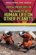 Cover: Critical Perspectives on the Viability of Human Life on Other Planets - Enslow Publishing