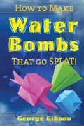 Cover: How to Make Water Bombs that go SPLAT! - Midtown Publications