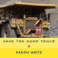Cover: Dave the Dump Truck 2 - Aaron White Publishing