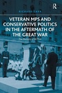 Cover: Veteran MPs and Conservative Politics in the Aftermath of the Great War - Routledge