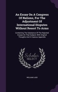 Cover: An Essay On A Congress Of Nations, For The Adjustment Of International Disputes Without Resort To Arms - Palala Press