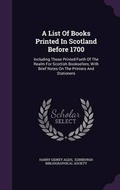 Cover: A List of Books Printed in Scotland Before 1700 - Palala Press