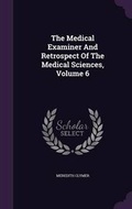 Cover: The Medical Examiner And Retrospect Of The Medical Sciences, Volume 6 - Palala Press