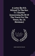 Cover: A Letter [by H.b. Wilson] To The Rev. T.t. Churton [concerning No.90 Of The Tracts For The Times, By J.h. Newman.] - Palala Press