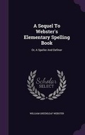 Cover: A Sequel To Webster's Elementary Spelling Book - Palala Press