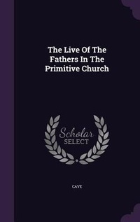 Enlarge image Cover: The Live Of The Fathers In The Primitive Church - Palala Press