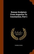Cover: Roman Sculpture From Augustus To Constantine, Part 1 - Arkose Press