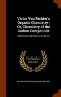 Cover: Victor Von Richter's Organic Chemistry; Or, Chemistry of the Carbon Compounds - Arkose Press