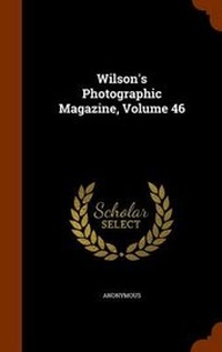 Abbildung von: Wilson's Photographic Magazine, Volume 46 - Arkose Press
