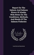 Cover: Report on the Salmon and Salmon Rivers of Alaska, with Notes on the Conditions, Methods, and Needs of the Salmon Fisheries - Palala Press