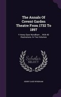 Cover: The Annals Of Covent Garden Theatre From 1732 To 1897 - Palala Press