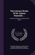 Cover: The Literary Works of Sir Joshua Reynolds ... - Palala Press