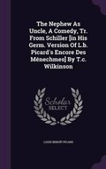 Cover: The Nephew as Uncle, a Comedy, Tr. from Schiller [In His Germ. Version of L.B. Picard's Encore Des Menechmes] by T.C. Wilkinson - Palala Press