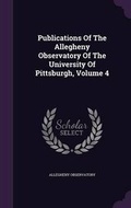 Cover: Publications of the Allegheny Observatory of the University of Pittsburgh, Volume 4 - Palala Press