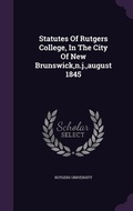 Cover: Statutes Of Rutgers College, In The City Of New Brunswick, n.j., august 1845 - Palala Press