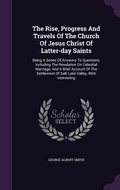 Cover: The Rise, Progress And Travels Of The Church Of Jesus Christ Of Latter-day Saints - Palala Press
