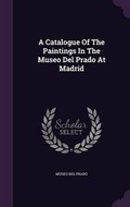Cover: A Catalogue Of The Paintings In The Museo Del Prado At Madrid - Palala Press