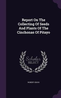Enlarge image Cover: Report On The Collecting Of Seeds And Plants Of The Cinchonas Of Pitayo - Palala Press