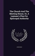 Cover: The Church And The Meeting House, Or, A Layman's Plea For Episcopal Authority - Palala Press