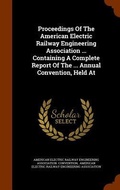 Cover: Proceedings Of The American Electric Railway Engineering Association ... Containing A Complete Report Of The ... Annual Convention, Held At - Arkose Press