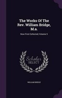 Enlarge image Cover: The Works Of The Rev. William Bridge, M.a. - Palala Press